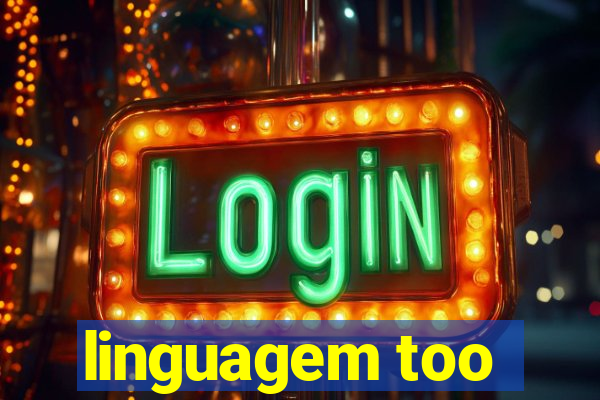 linguagem too